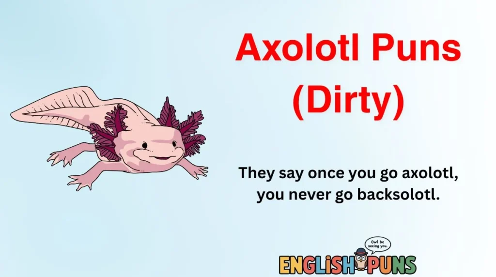 Axolotl Puns (Dirty)